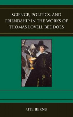 Książka Science, Politics, and Friendship in the Works of Thomas Lovell Beddoes Ute Berns