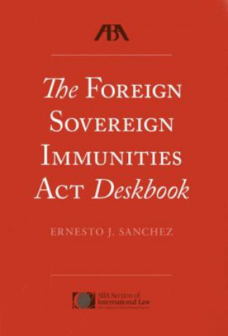 Knjiga Foreign Sovereign Immunities Act Deskbook Ernesto J. Sanchez