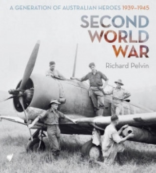 Knjiga Second World War : A Generation of Australian Heroes, 1939-1945 Richard Pelvin