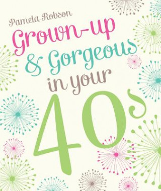 Knjiga Grown-up & Gorgeous in Your 40s Pamela Robson