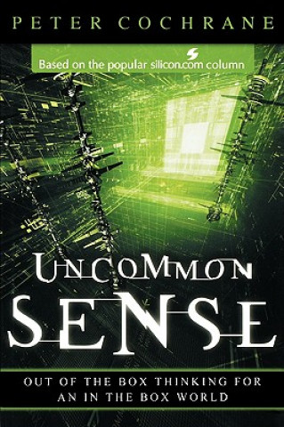 Carte Uncommon Sense - Out of the Box Thinking for an In  the Box World Peter Cochrane