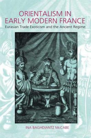 Könyv Orientalism in Early Modern France Ina Baghdiantz-McCabe