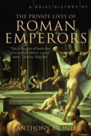 Carte Brief History of the Private Lives of the Roman Emperors Anthony Blond