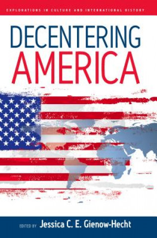 Könyv Decentering America Jessica C. E. Gienow-Hecht