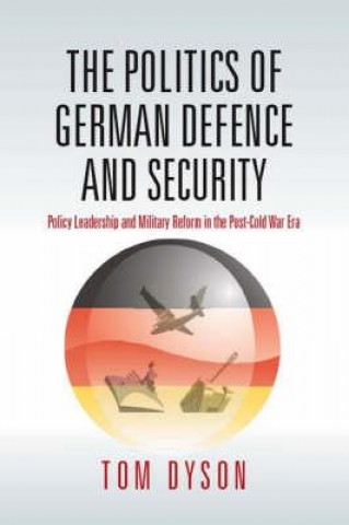 Kniha Politics of German Defence and Security Tom Dyson