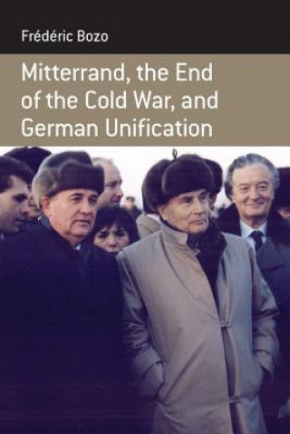 Kniha Mitterrand, the End of the Cold War, and German Unification Frederic Bozo