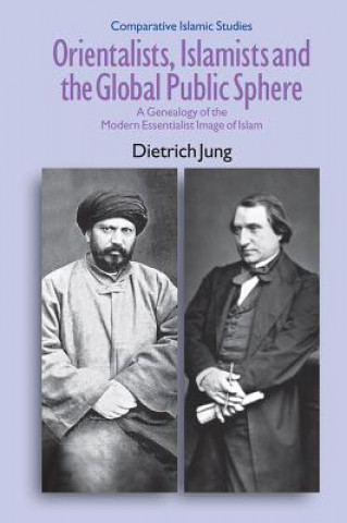 Könyv Orientalists, Islamists and the Global Public Sphere Dietrich Jung