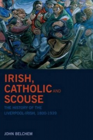 Kniha Irish, Catholic and Scouse John Belchem