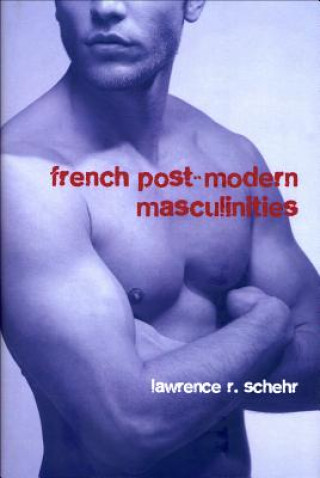 Kniha French Postmodern Masculinities Lawrence R. Schehr