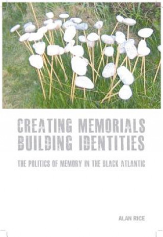 Buch Creating Memorials, Building Identities Alan Rice