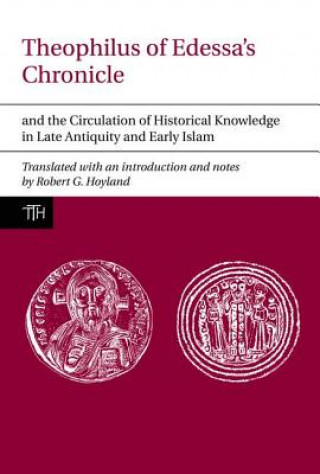 Könyv Theophilus of Edessa's Chronicle and the Circulation of Historical Knowledge in Late Antiquity and Early Islam 