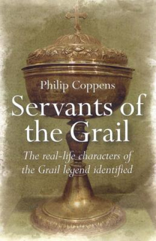 Carte Servants of the Grail - The real-life characters of the Grail legend identified Philip Coppens