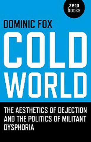 Knjiga Cold World - The aesthetics of dejection and the politics of militant dysphoria Dominic Fox