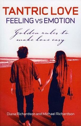 Kniha Tantric Love: Feeling vs Emotion - Golden Rules To Make Love Easy Diana Richardson
