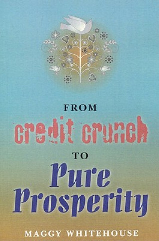 Kniha From Credit Crunch to Pure Prosperity Maggy Whitehouse