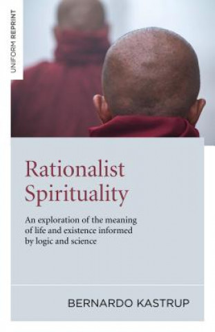 Könyv Rationalist Spirituality - An exploration of the meaning of life and existence informed by logic and science Bernardo Kastrup