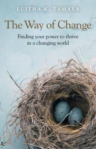 Carte Way of Change, The - Finding your power to thrive in a changing world. Luitha K. Tamaya