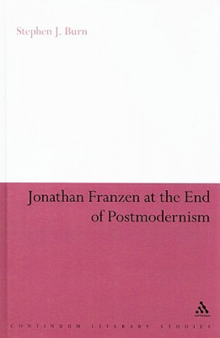 Carte Jonathan Franzen at the End of Postmodernism Stephen J. Burn