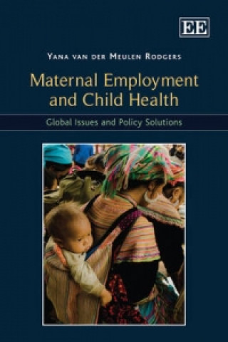 Книга Maternal Employment and Child Health - Global Issues and Policy Solutions Yana van der Meulen Rodgers