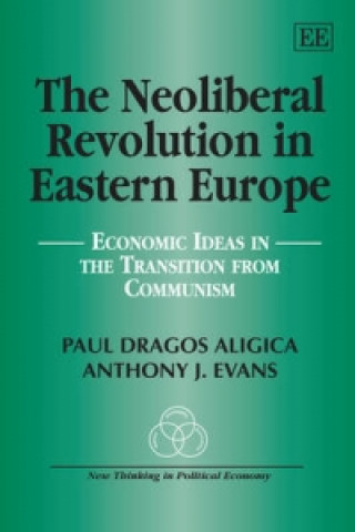 Carte Neoliberal Revolution in Eastern Europe - Economic Ideas in the Transition from Communism Paul Dragos Aligica