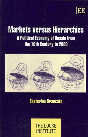 Könyv Markets Versus Hierarchies - A Political Economy of Russia from the 10th Century to 2008 Ekaterina Brancato