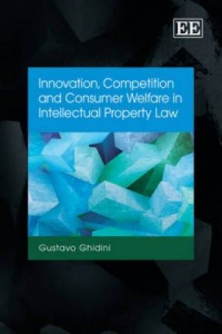 Könyv Innovation, Competition and Consumer Welfare in Intellectual Property Law Gustavo Ghidini