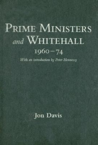 Könyv Prime Ministers and Whitehall 1960-74 Jon Davis