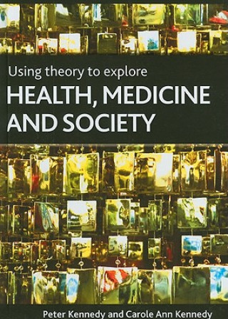 Livre Using Theory to Explore Health, Medicine and Society Peter Kennedy