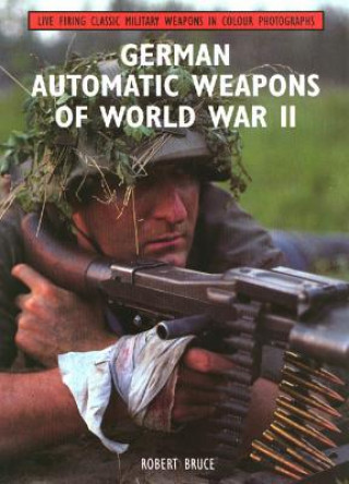 Kniha German Automatic Weapons of World War II Robert Bruce