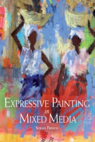Könyv Expressive Painting in Mixed Media Soraya French