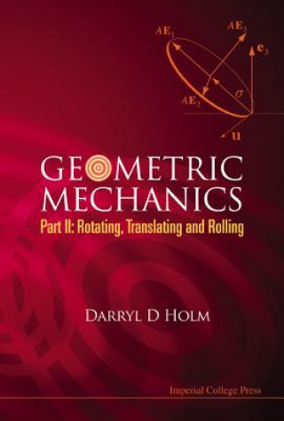 Książka Geometric Mechanics, Part Ii: Rotating, Translating And Rolling Darryl D. Holm