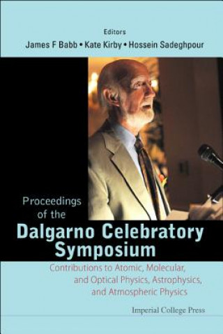 Książka Proceedings Of The Dalgarno Celebratory Symposium: Contributions To Atomic, Molecular, And Optical Physics, Astrophysics, And Atmospheric Physics James F. Babb