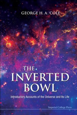 Knjiga Inverted Bowl, The: Introductory Accounts Of The Universe And Its Life George H. A. Cole