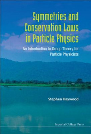 Könyv Symmetries And Conservation Laws In Particle Physics: An Introduction To Group Theory For Particle Physicists Stephen Haywood