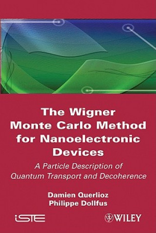 Kniha Wigner Monte-Carlo Method for Nanoelectronic Devices - Particle Description of Quantum Transport and Decoherence Damien Querlioz