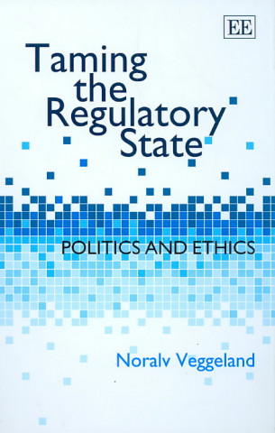 Carte Taming the Regulatory State - Politics and Ethics Noralv Veggeland