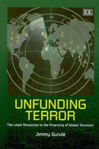 Książka Unfunding Terror - The Legal Response to the Financing of Global Terrorism Jimmy Gurule