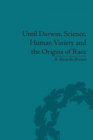 Carte Until Darwin, Science, Human Variety and the Origins of Race B. Ricardo Brown
