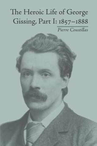 Kniha Heroic Life of George Gissing, Part I Pierre Coustillas