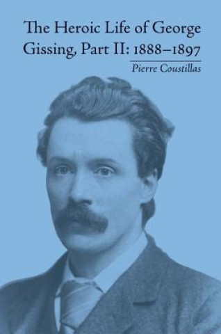 Könyv Heroic Life of George Gissing, Part II Pierre Coustillas