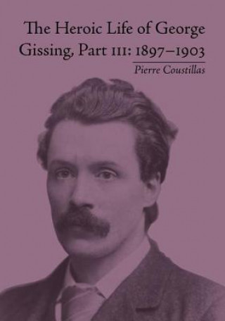 Kniha Heroic Life of George Gissing, Part III Pierre Coustillas