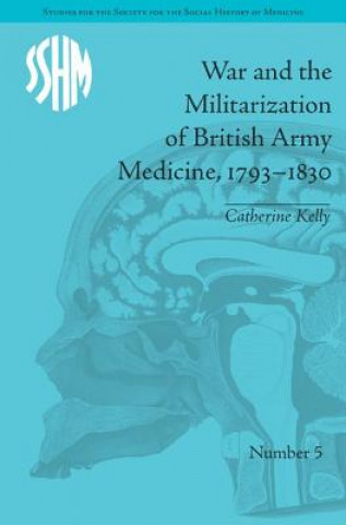 Buch War and the Militarization of British Army Medicine, 1793-1830 Catherine Kelly