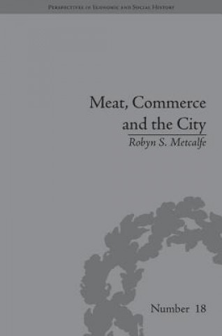 Kniha Meat, Commerce and the City: The London Food Market, 1800-1855 Robyn S. Metcalfe