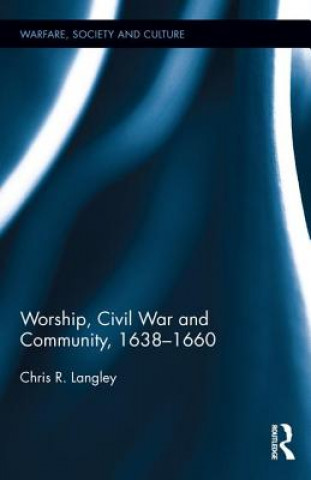 Kniha Worship, Civil War and Community, 1638-1660 Chris R Langley