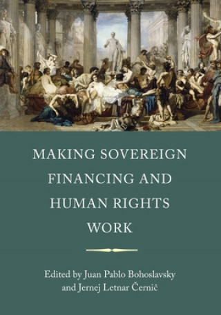 Knjiga Making Sovereign Financing and Human Rights Work Juan Pablo Bohoslavsky