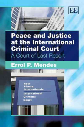 Könyv Peace and Justice at the International Criminal - A Court of Last Resort Errol Mendes