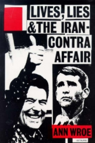 Könyv Lives, Lies and the Iran-Contra Affair Ann Wroe