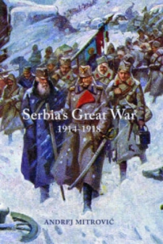 Kniha Serbia's Great War, 1914-1918 Andrej Mitrovic