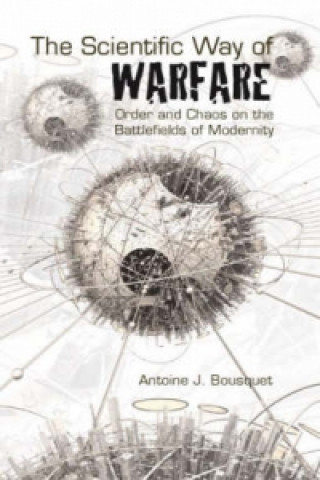 Kniha Scientific Way of Warfare Antoine J. Bousquet