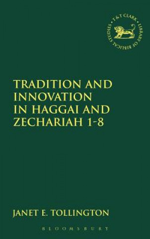 Kniha Tradition and Innovation in Haggai and Zechariah 1-8 Janet A. Tollington